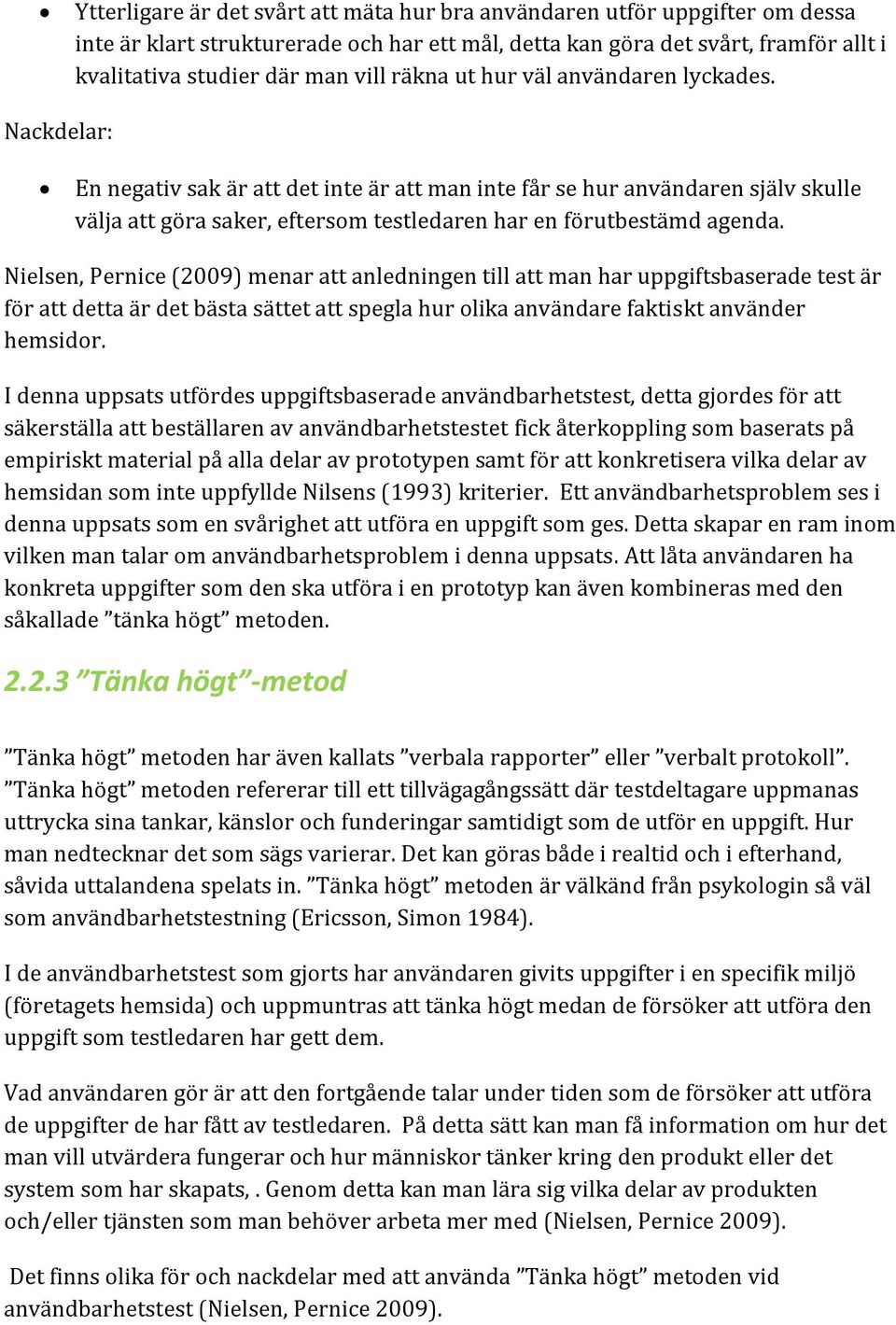 Nackdelar: En negativ sak är att det inte är att man inte får se hur användaren själv skulle välja att göra saker, eftersom testledaren har en förutbestämd agenda.