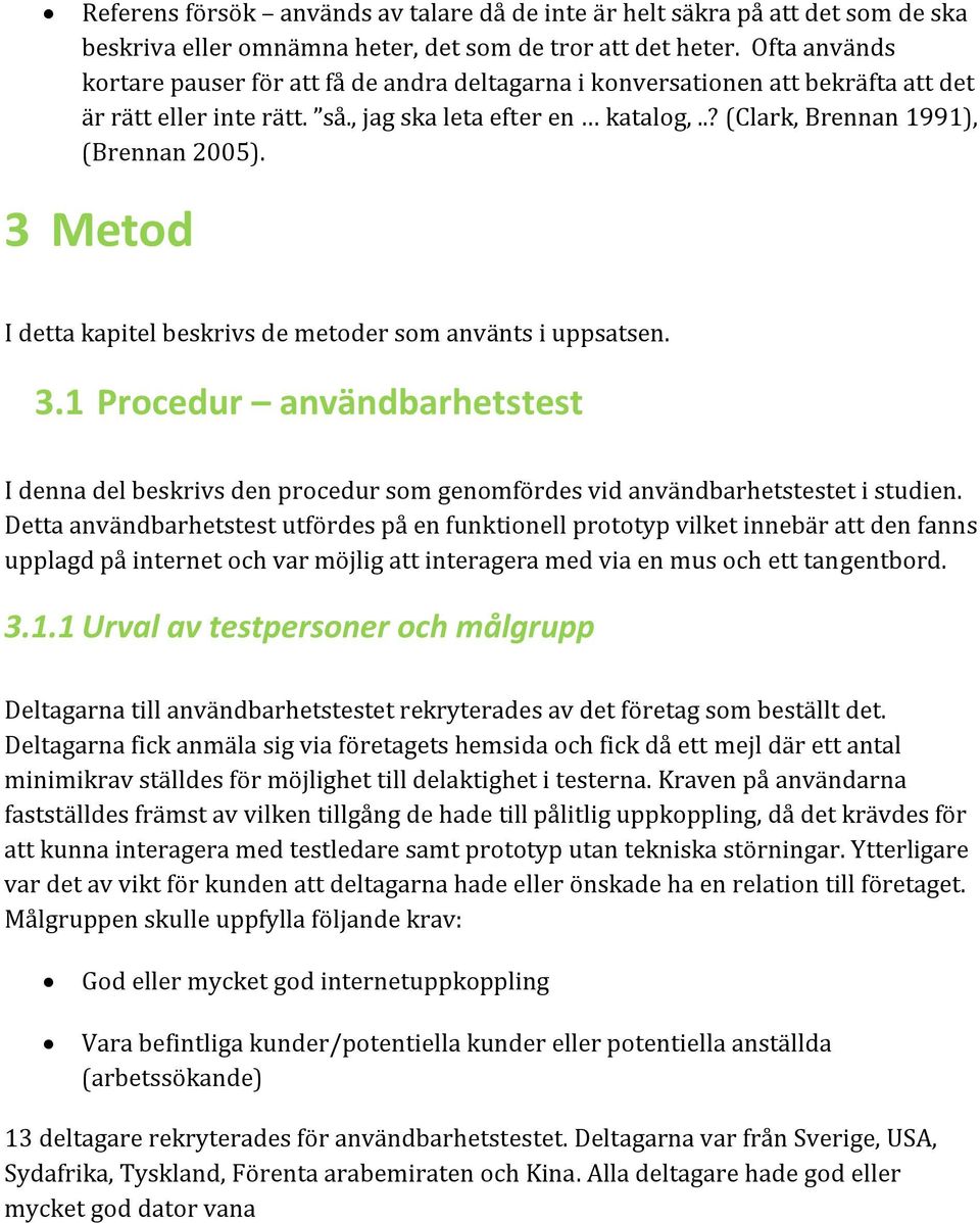 3 Metod I detta kapitel beskrivs de metoder som använts i uppsatsen. 3.1 Procedur användbarhetstest I denna del beskrivs den procedur som genomfördes vid användbarhetstestet i studien.