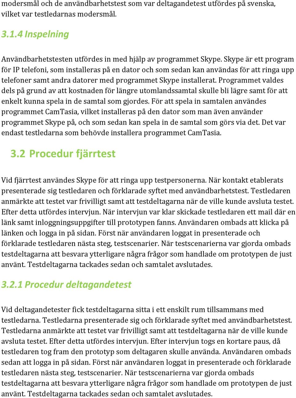 Programmet valdes dels på grund av att kostnaden för längre utomlandssamtal skulle bli lägre samt för att enkelt kunna spela in de samtal som gjordes.