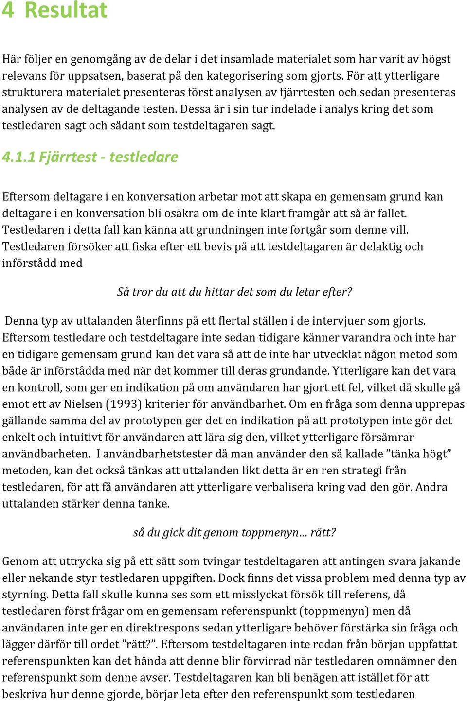 Dessa är i sin tur indelade i analys kring det som testledaren sagt och sådant som testdeltagaren sagt. 4.1.