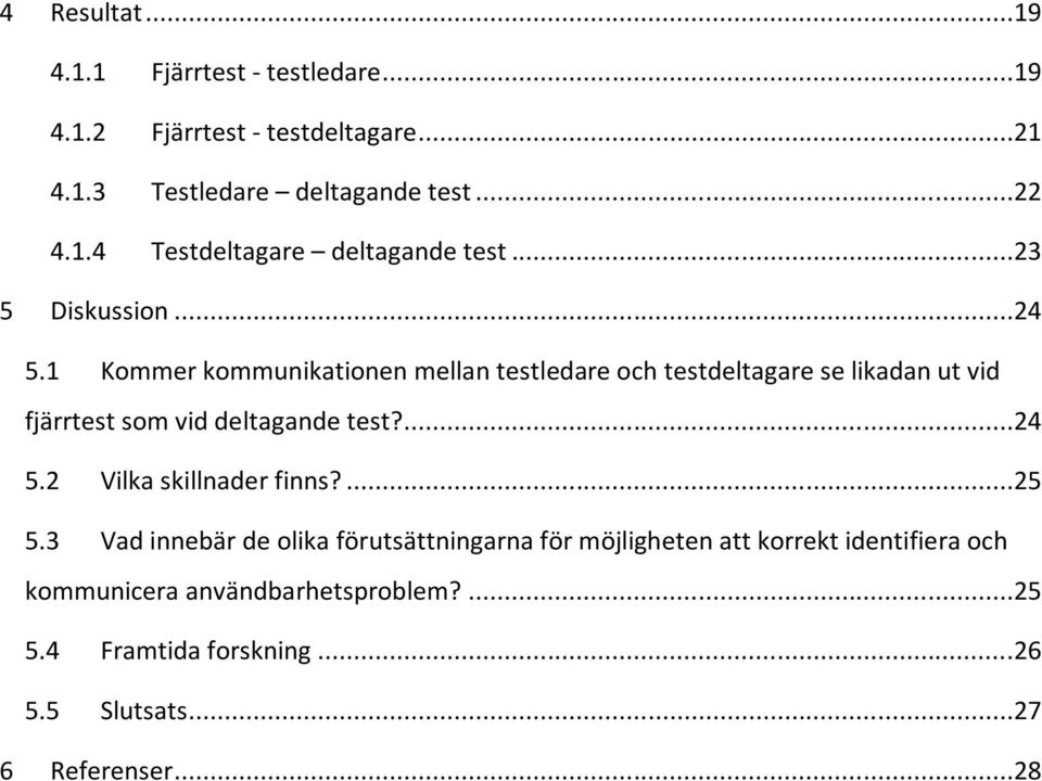 1 Kommer kommunikationen mellan testledare och testdeltagare se likadan ut vid fjärrtest som vid deltagande test?...24 5.