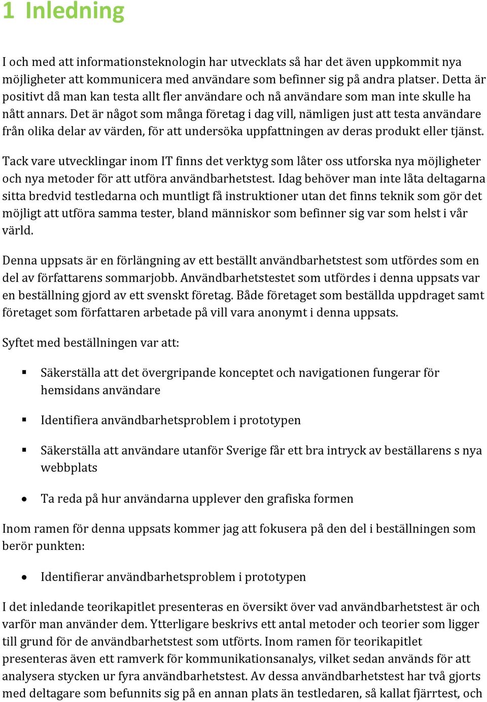 Det är något som många företag i dag vill, nämligen just att testa användare från olika delar av värden, för att undersöka uppfattningen av deras produkt eller tjänst.