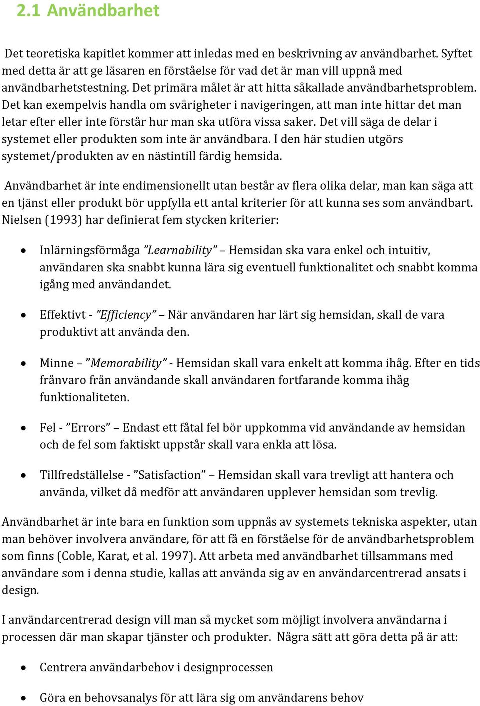 Det kan exempelvis handla om svårigheter i navigeringen, att man inte hittar det man letar efter eller inte förstår hur man ska utföra vissa saker.