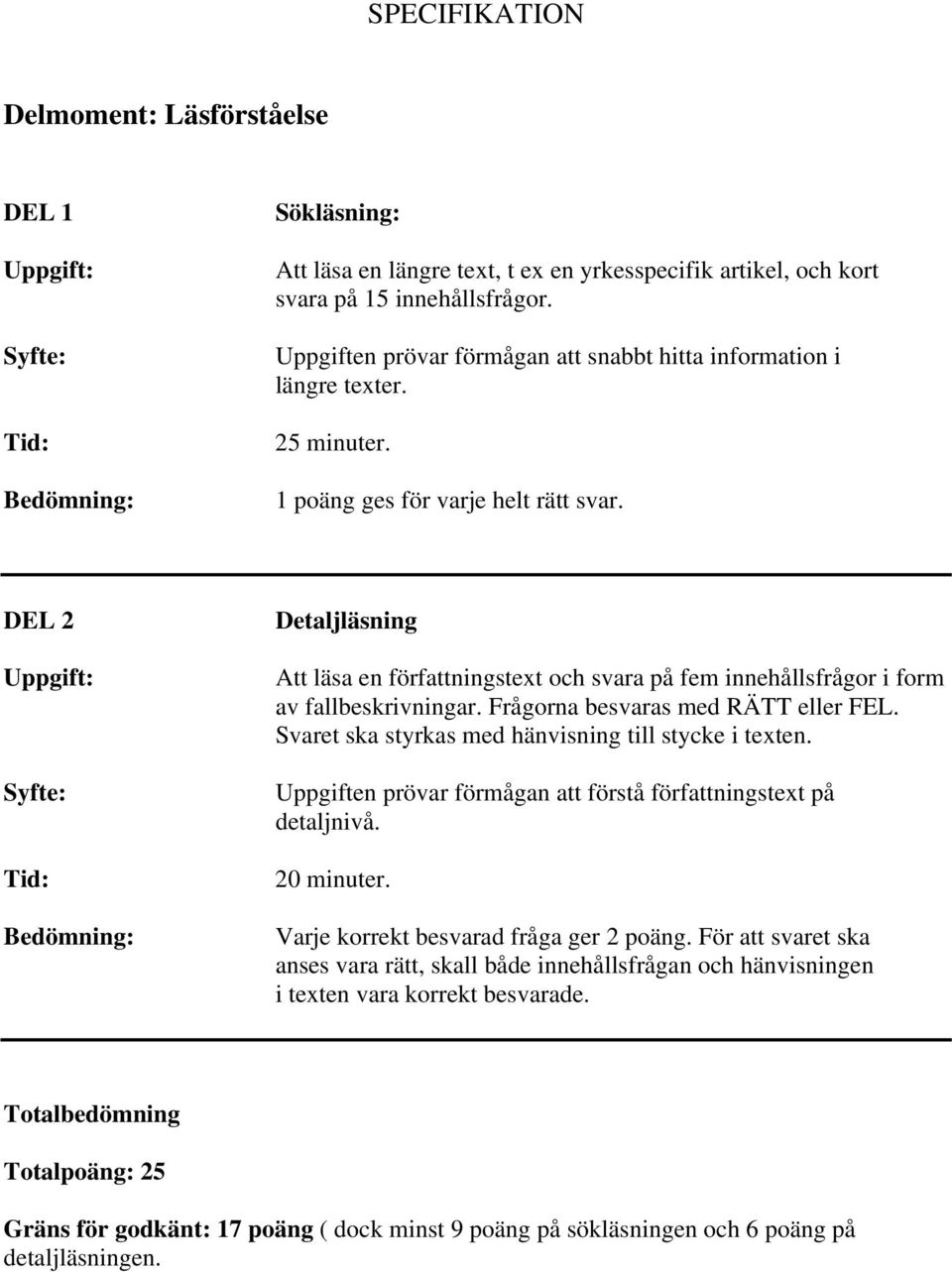 DEL 2 Bedömning: Detaljläsning Att läsa en författningstext och svara på fem innehållsfrågor i form av fallbeskrivningar. Frågorna besvaras med RÄTT eller FEL.