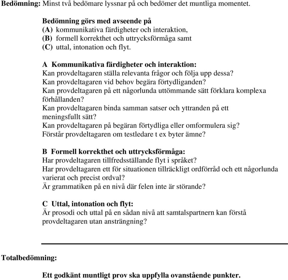 A Kommunikativa färdigheter och interaktion: Kan provdeltagaren ställa relevanta frågor och följa upp dessa? Kan provdeltagaren vid behov begära förtydliganden?