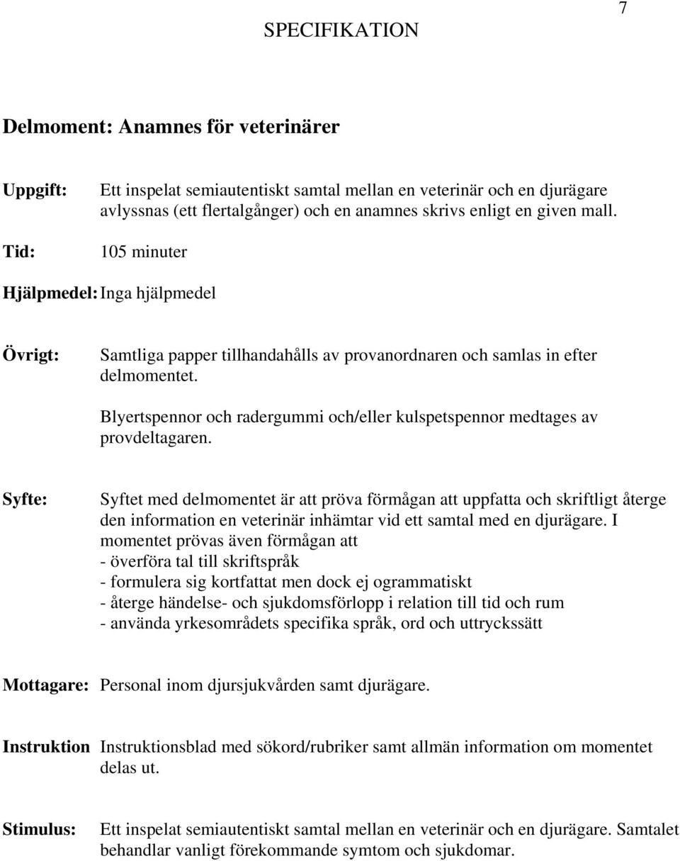 Blyertspennor och radergummi och/eller kulspetspennor medtages av provdeltagaren.