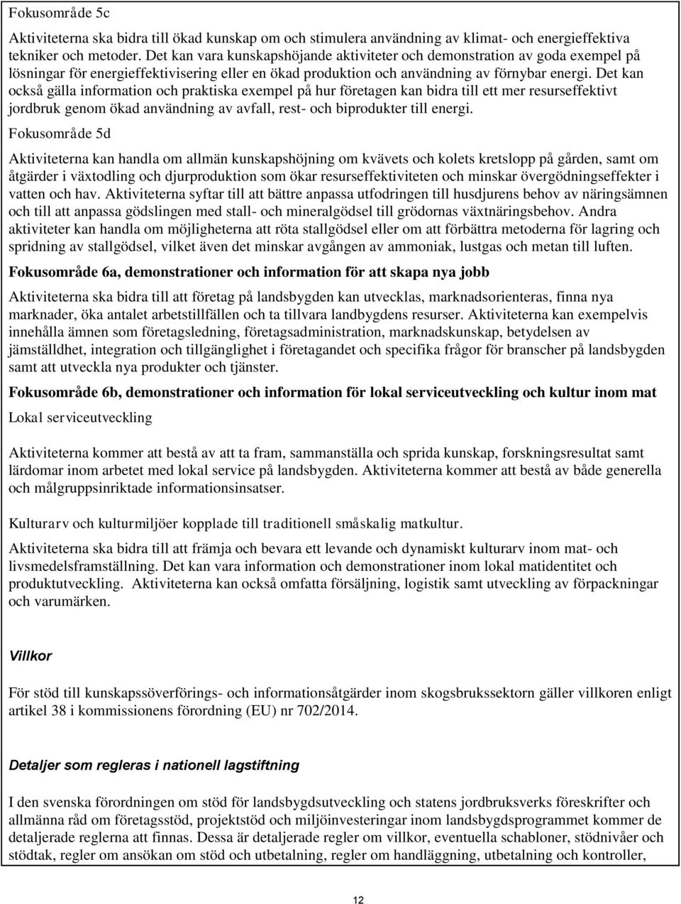 Det kan också gälla information och praktiska exempel på hur företagen kan bidra till ett mer resurseffektivt jordbruk genom ökad användning av avfall, rest- och biprodukter till energi.