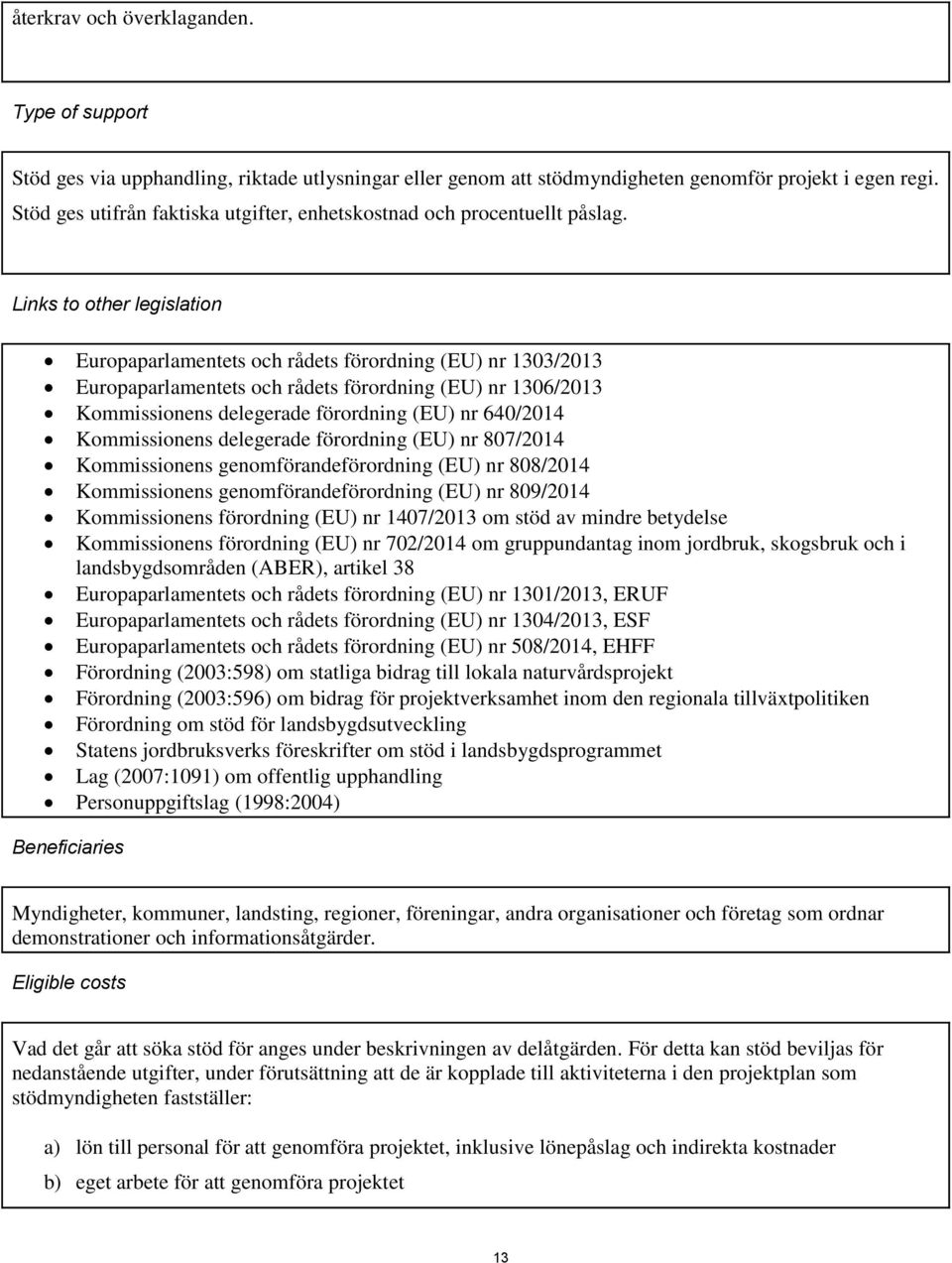 Links to other legislation Europaparlamentets och rådets förordning (EU) nr 1303/2013 Europaparlamentets och rådets förordning (EU) nr 1306/2013 Kommissionens delegerade förordning (EU) nr 640/2014