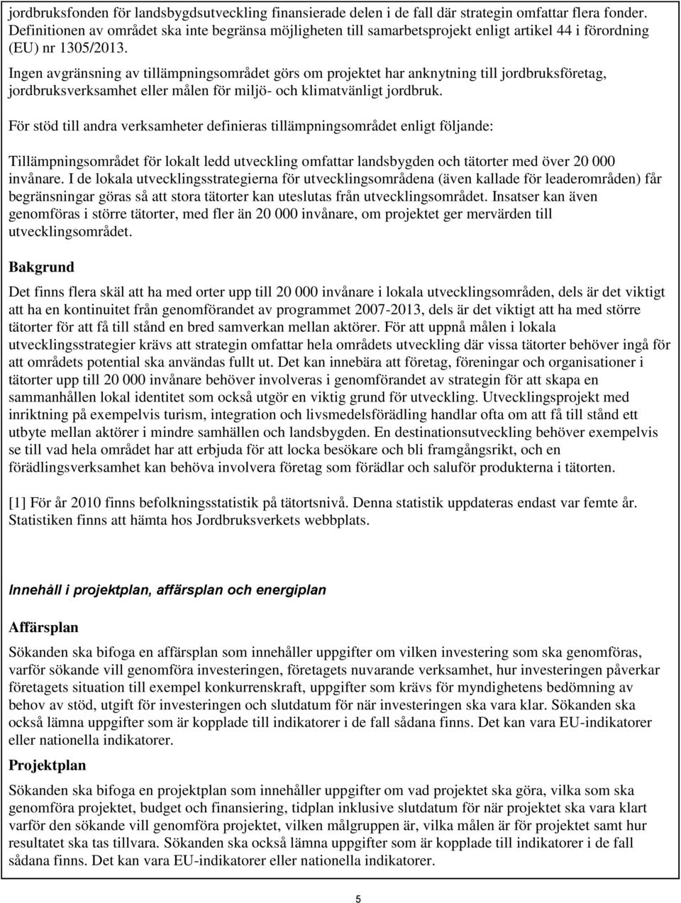 Ingen avgränsning av tillämpningsområdet görs om projektet har anknytning till jordbruksföretag, jordbruksverksamhet eller målen för miljö- och klimatvänligt jordbruk.