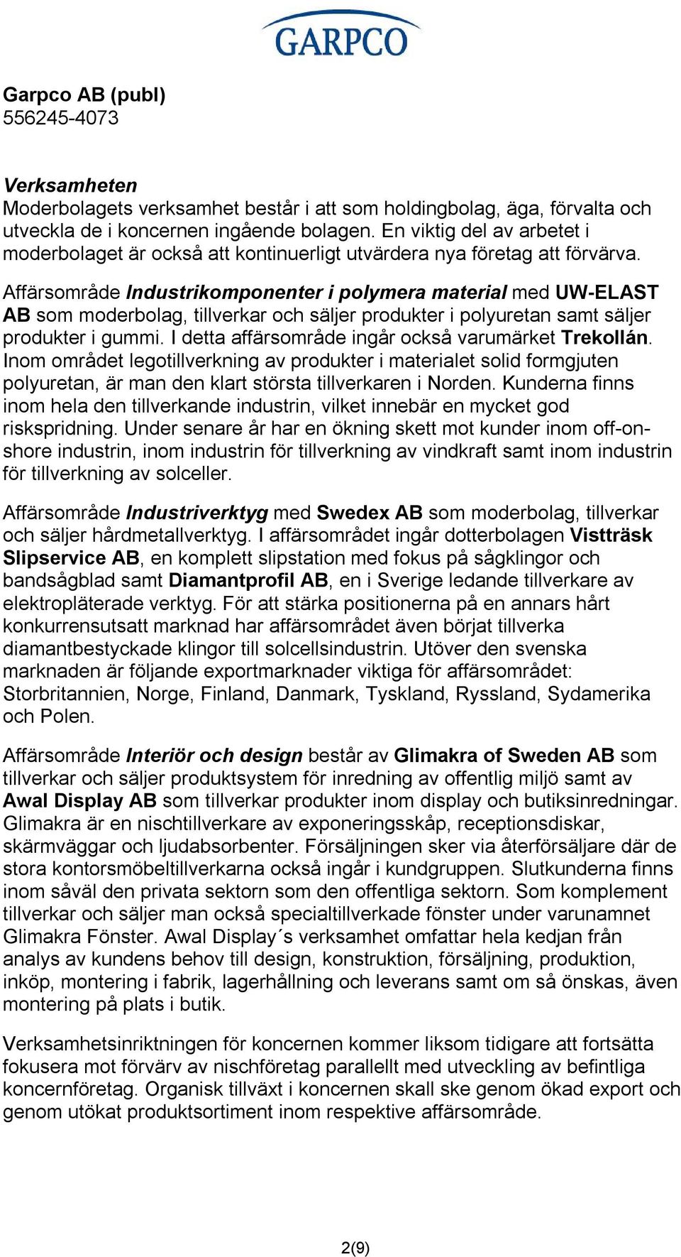 Affärsområde Industrikomponenter i polymera material med UW ELAST AB som moderbolag, tillverkar och säljer produkter i polyuretan samt säljer produkter i gummi.