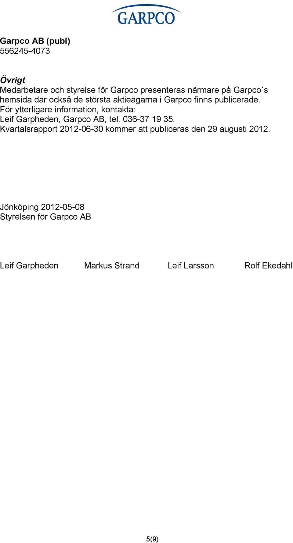 För ytterligare information, kontakta: Leif Garpheden, Garpco AB, tel. 036 37 19 35.