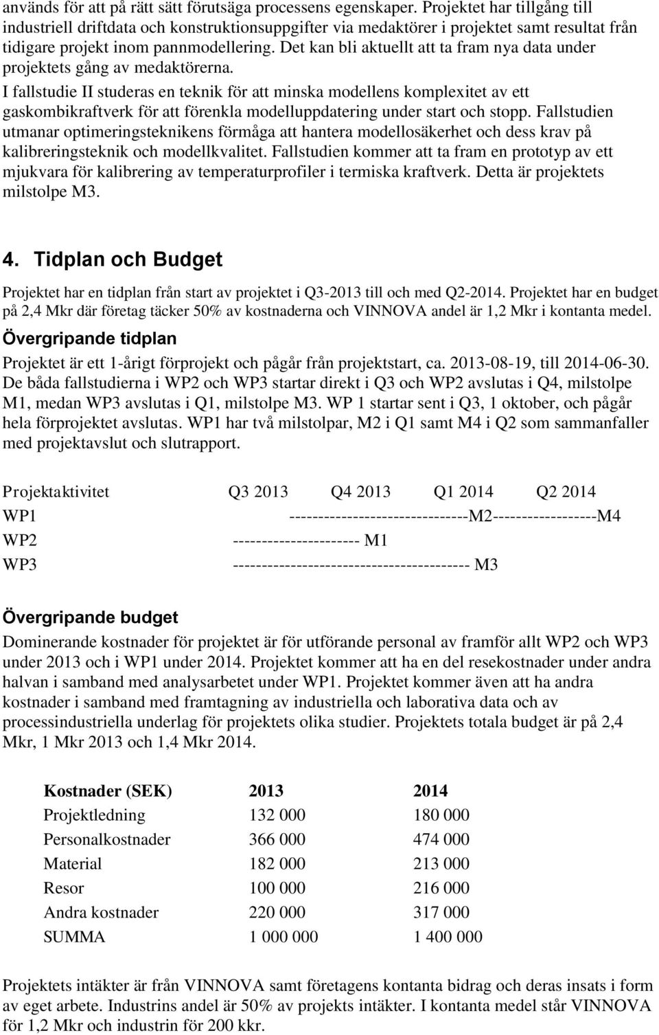 Det kan bli aktuellt att ta fram nya data under projektets gång av medaktörerna.