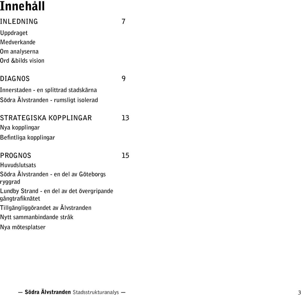 PROGNOS 15 Huvudslutsats Södra Älvstranden - en del av Göteborgs ryggrad Lundby Strand - en del av det övergripande