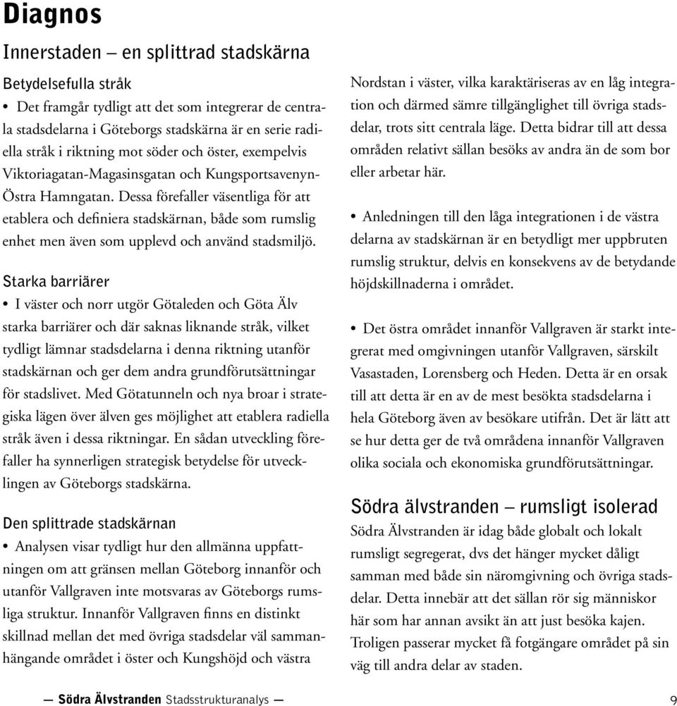 Dessa förefaller väsentliga för att etablera och definiera stadskärnan, både som rumslig enhet men även som upplevd och använd stadsmiljö.