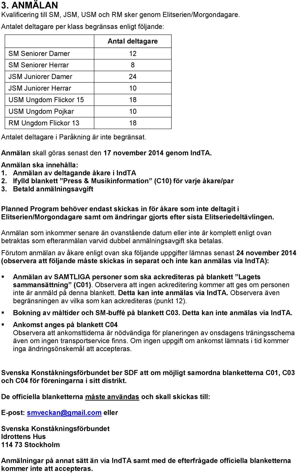 Pojkar 10 RM Ungdom Flickor 13 18 Antalet deltagare i Paråkning är inte begränsat. Anmälan skall göras senast den 17 november 2014 genom IndTA. Anmälan ska innehålla: 1.