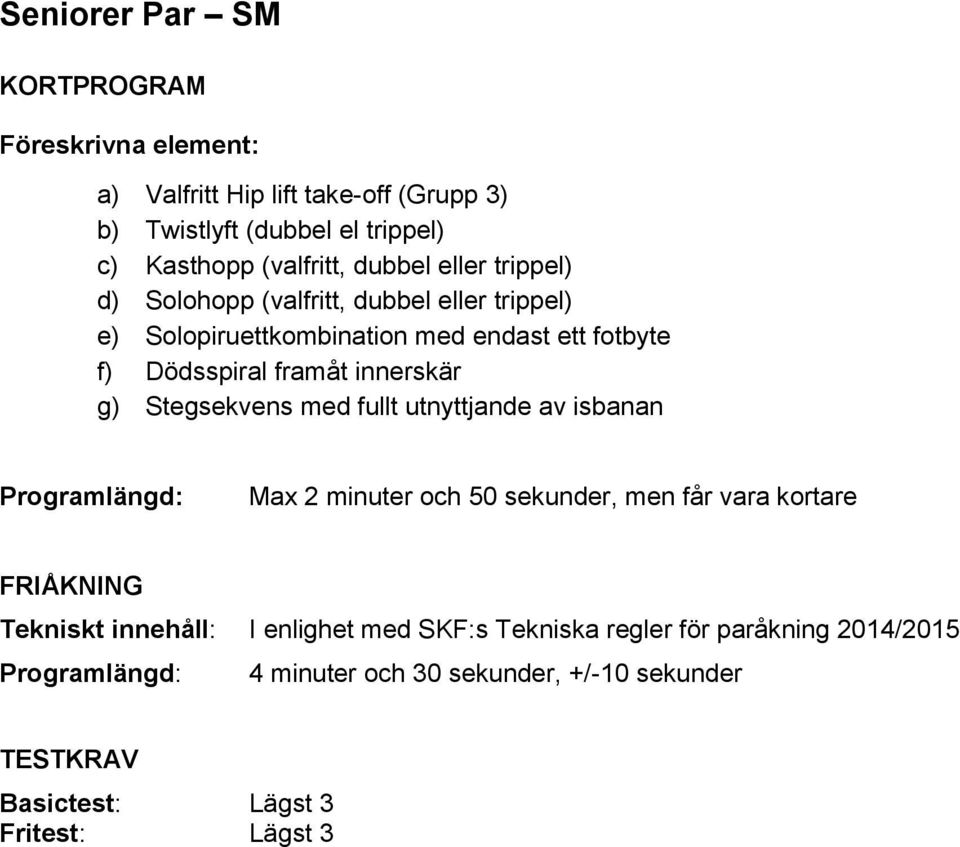 framåt innerskär g) Stegsekvens med fullt utnyttjande av isbanan Max 2 minuter och 50 sekunder, men får vara kortare FRIÅKNING Tekniskt