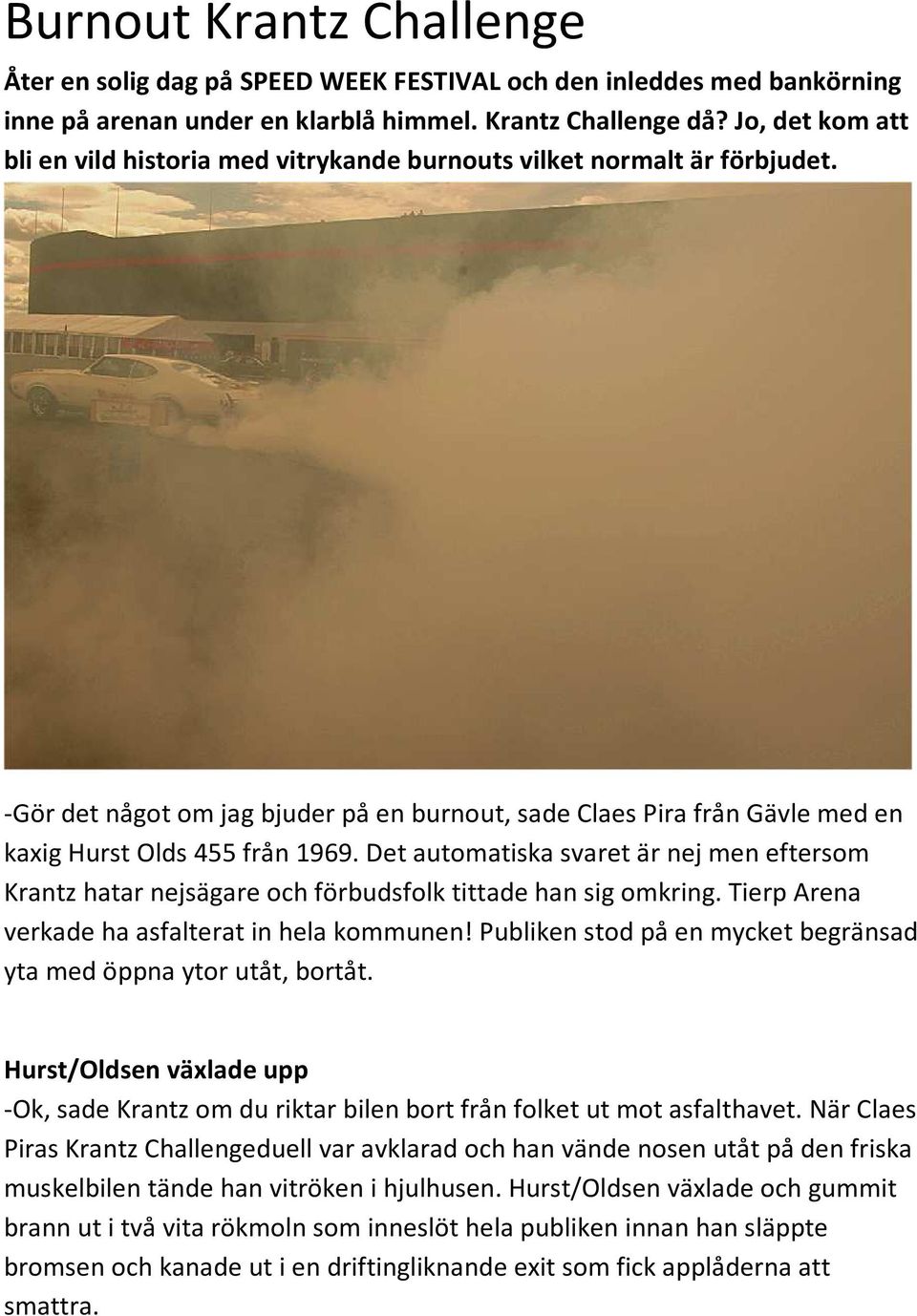 Det automatiska svaret är nej men eftersom Krantz hatar nejsägare och förbudsfolk tittade han sig omkring. Tierp Arena verkade ha asfalterat in hela kommunen!