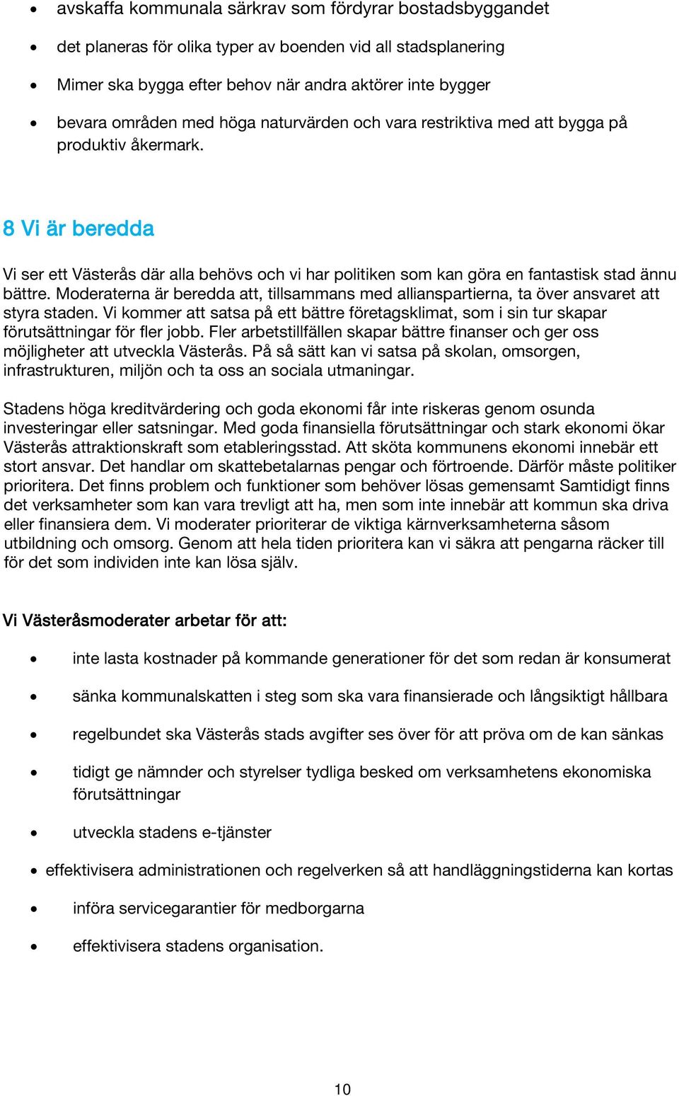 Moderaterna är beredda att, tillsammans med allianspartierna, ta över ansvaret att styra staden. Vi kommer att satsa på ett bättre företagsklimat, som i sin tur skapar förutsättningar för fler jobb.