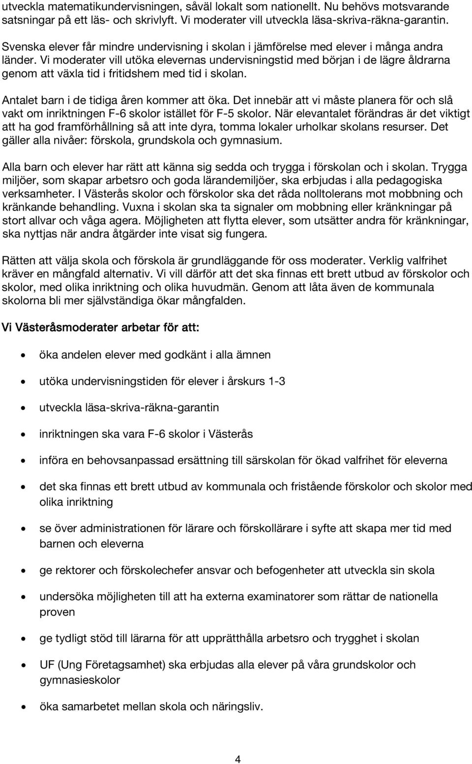 Vi moderater vill utöka elevernas undervisningstid med början i de lägre åldrarna genom att växla tid i fritidshem med tid i skolan. Antalet barn i de tidiga åren kommer att öka.