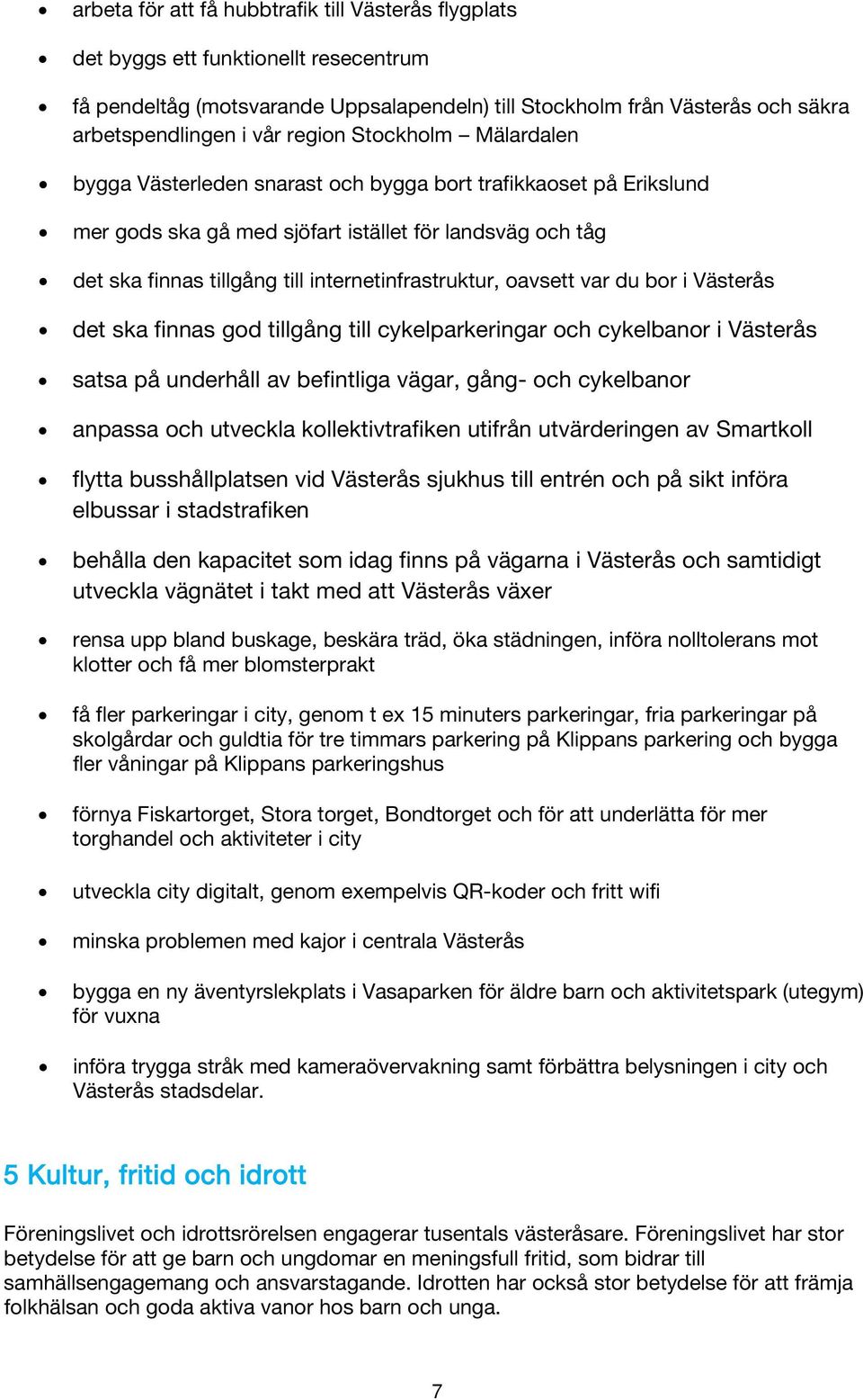 internetinfrastruktur, oavsett var du bor i Västerås det ska finnas god tillgång till cykelparkeringar och cykelbanor i Västerås satsa på underhåll av befintliga vägar, gång- och cykelbanor anpassa