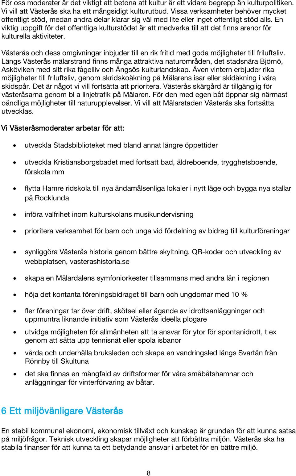 En viktig uppgift för det offentliga kulturstödet är att medverka till att det finns arenor för kulturella aktiviteter.