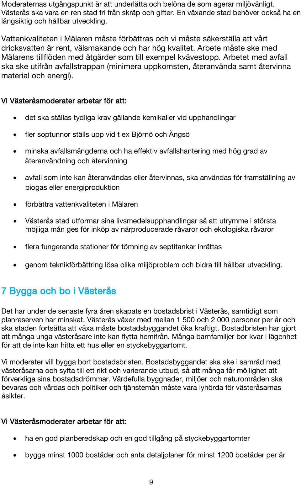 Vattenkvaliteten i Mälaren måste förbättras och vi måste säkerställa att vårt dricksvatten är rent, välsmakande och har hög kvalitet.