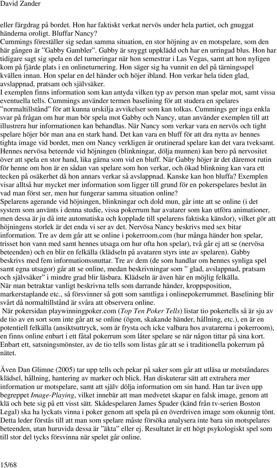 Hon har tidigare sagt sig spela en del turneringar när hon semestrar i Las Vegas, samt att hon nyligen kom på fjärde plats i en onlineturnering.