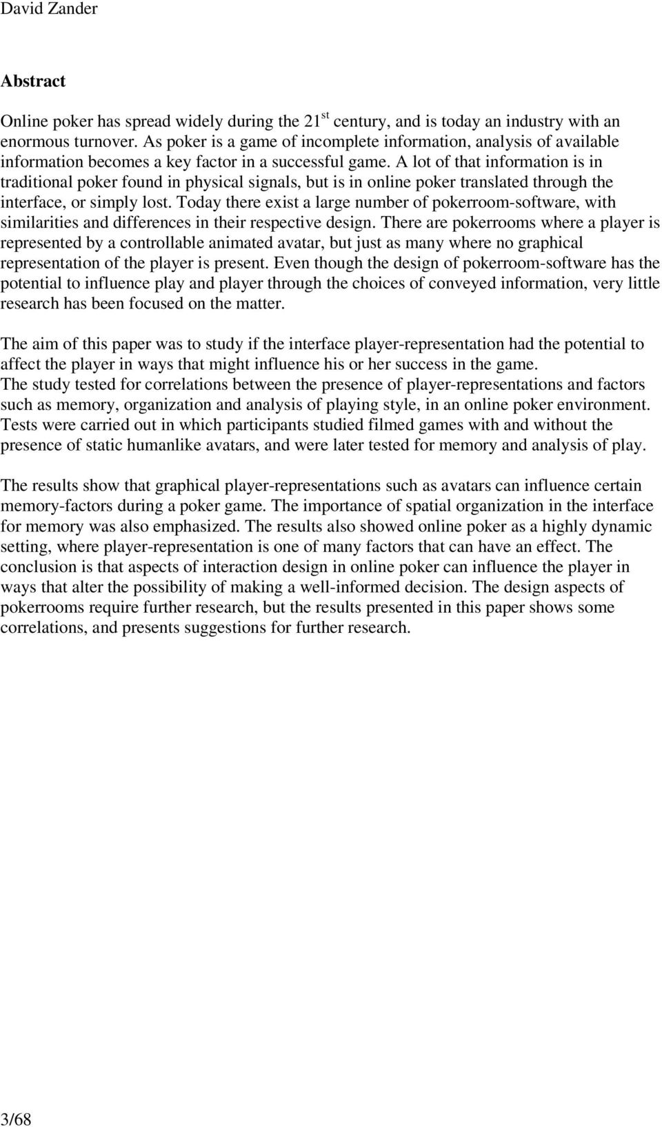 A lot of that information is in traditional poker found in physical signals, but is in online poker translated through the interface, or simply lost.