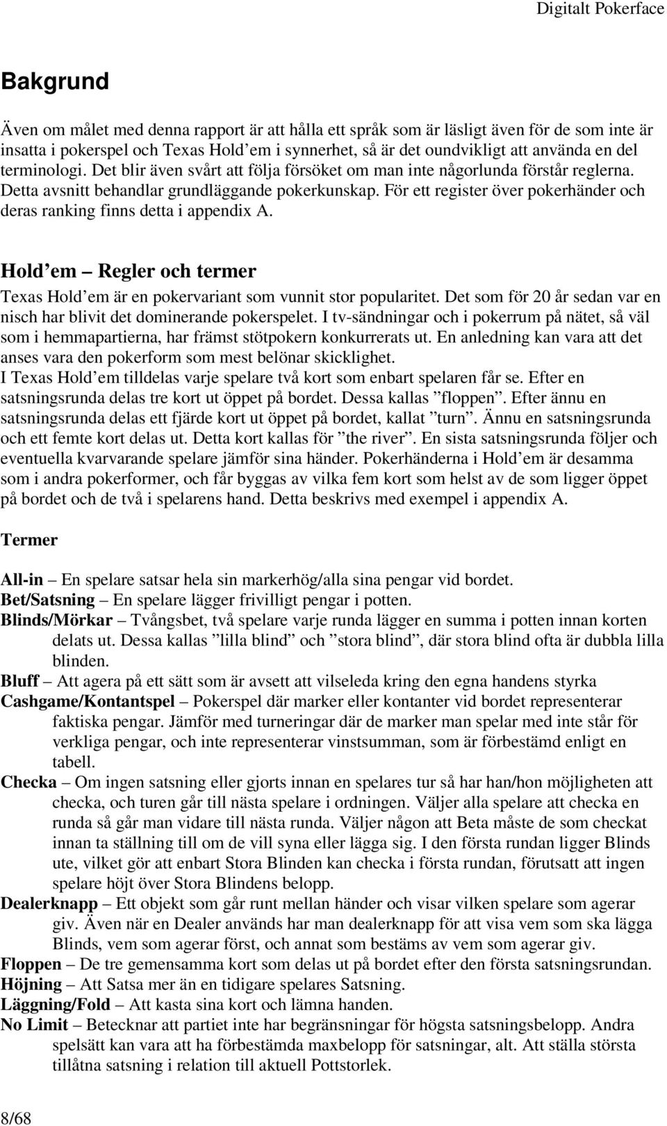 För ett register över pokerhänder och deras ranking finns detta i appendix A. Hold em Regler och termer Texas Hold em är en pokervariant som vunnit stor popularitet.