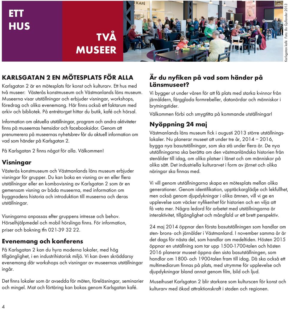 Här finns också ett faktarum med arkiv och bibliotek. På entrétorget hittar du butik, kafé och hörsal.