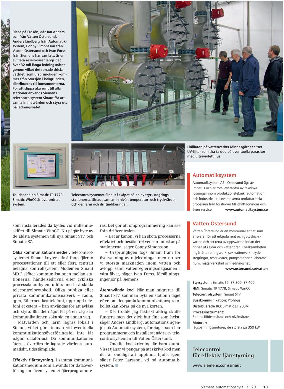 För att slippa åka runt till alla stationer används Siemens telecontrolsystem Sinaut för att samla in mätvärden och styra ute på ledningsnätet.