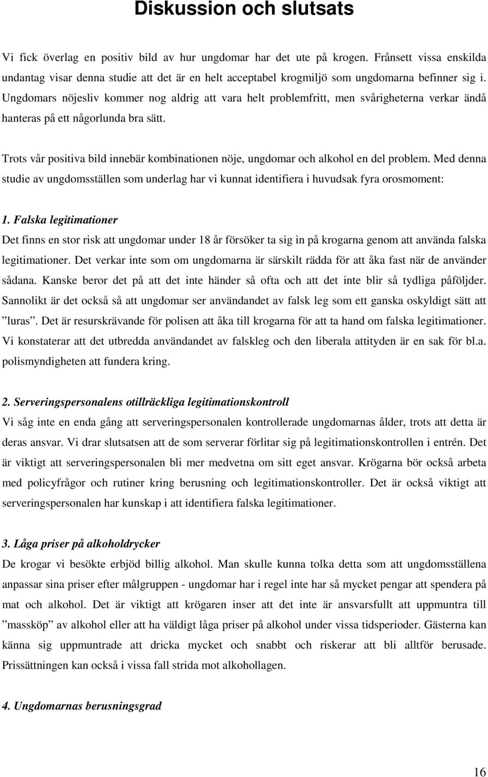 Ungdomars nöjesliv kommer nog aldrig att vara helt problemfritt, men svårigheterna verkar ändå hanteras på ett någorlunda bra sätt.