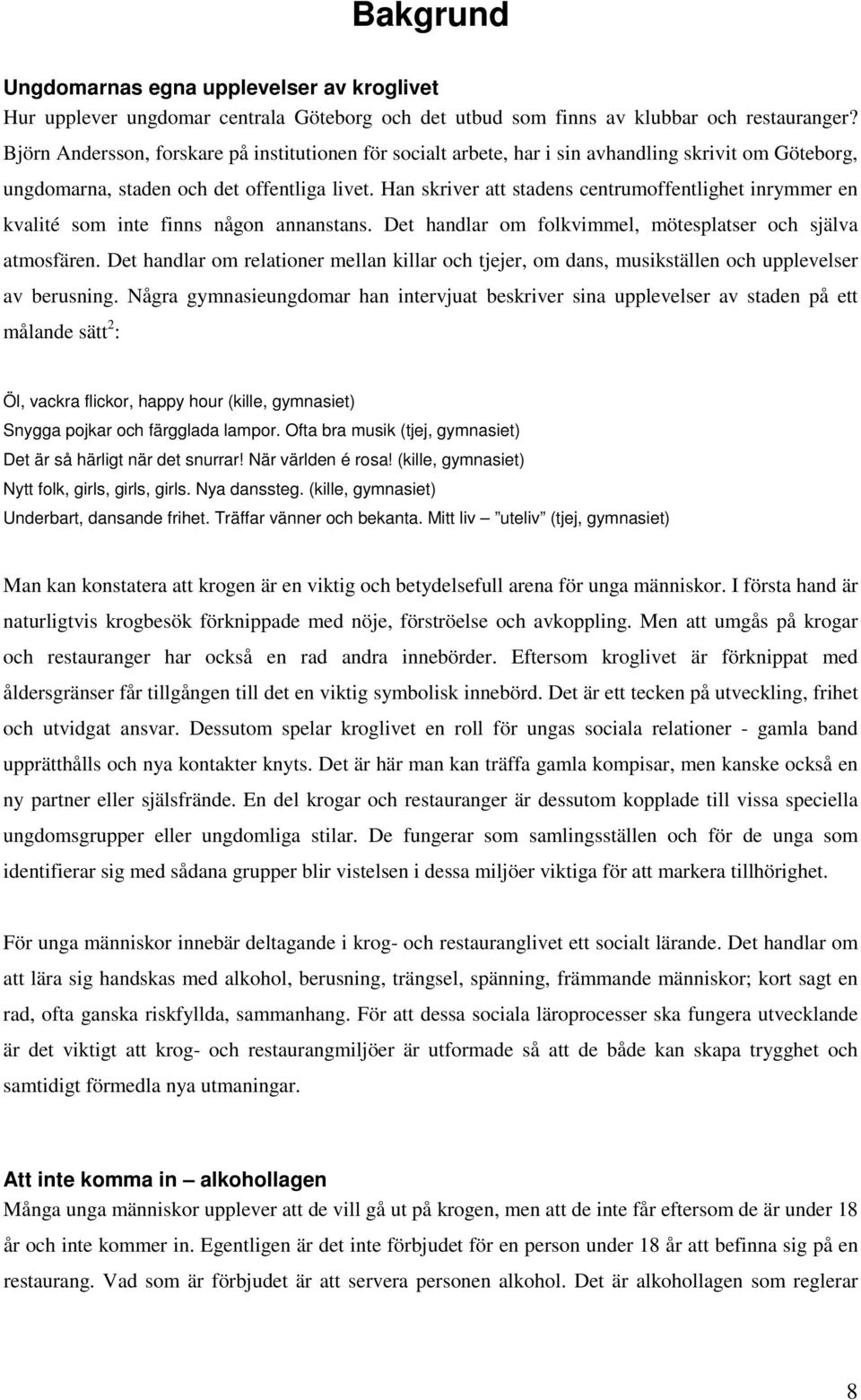 Han skriver att stadens centrumoffentlighet inrymmer en kvalité som inte finns någon annanstans. Det handlar om folkvimmel, mötesplatser och själva atmosfären.