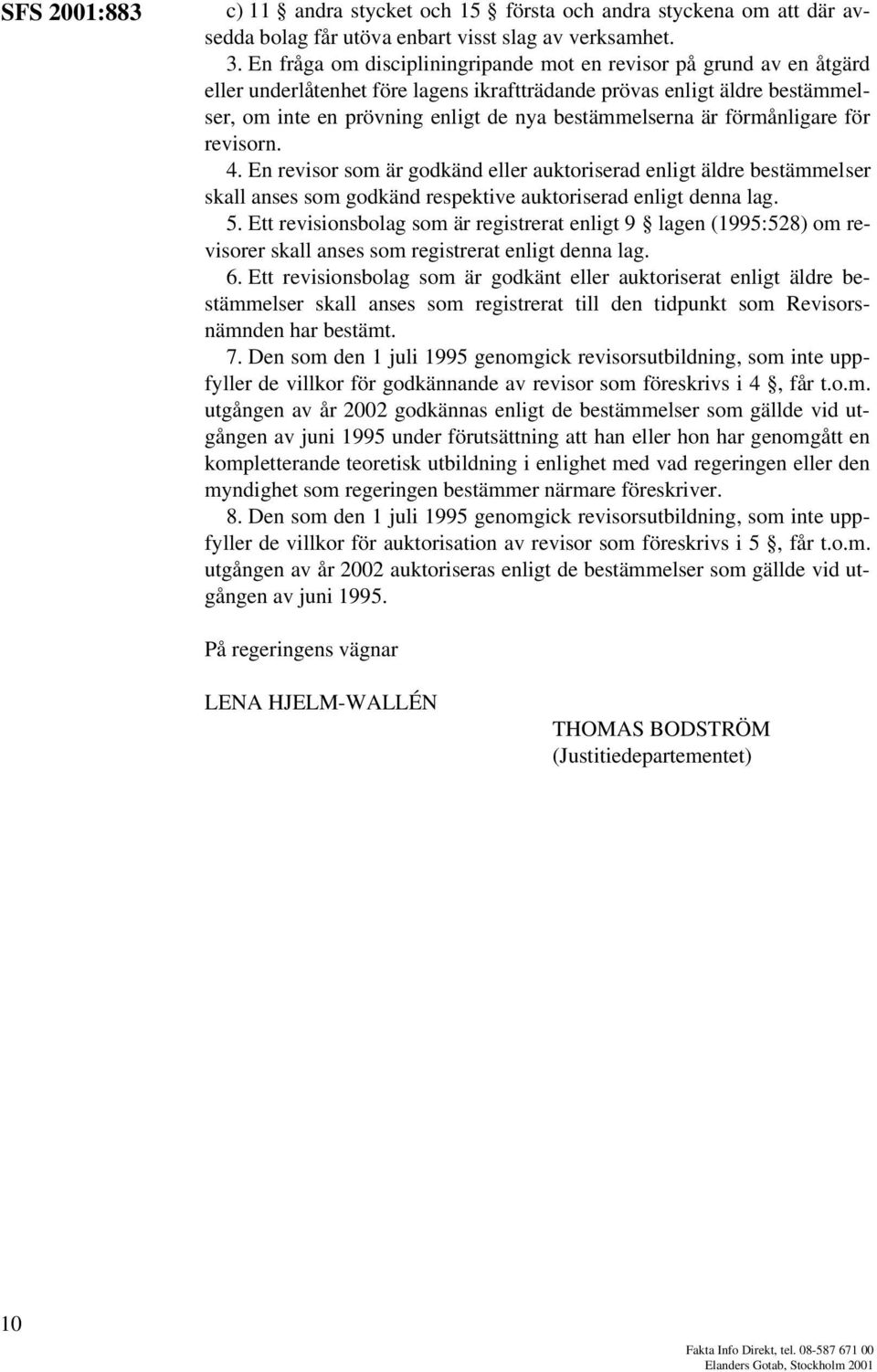 är förmånligare för revisorn. 4. En revisor som är godkänd eller auktoriserad enligt äldre bestämmelser skall anses som godkänd respektive auktoriserad enligt denna lag. 5.