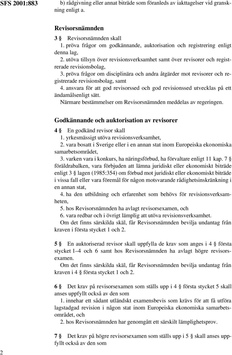 pröva frågor om disciplinära och andra åtgärder mot revisorer och registrerade revisionsbolag, samt 4. ansvara för att god revisorssed och god revisionssed utvecklas på ett ändamålsenligt sätt.