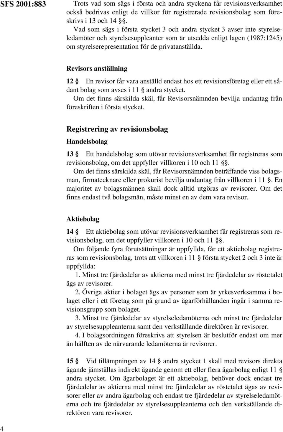 Revisors anställning 12 En revisor får vara anställd endast hos ett revisionsföretag eller ett sådant bolag som avses i 11 andra stycket.