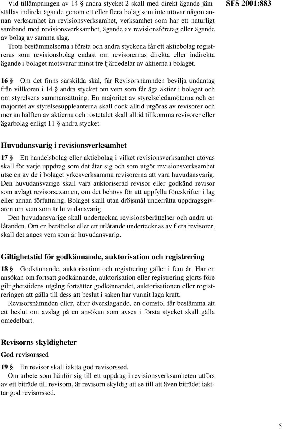 Trots bestämmelserna i första och andra styckena får ett aktiebolag registreras som revisionsbolag endast om revisorernas direkta eller indirekta ägande i bolaget motsvarar minst tre fjärdedelar av