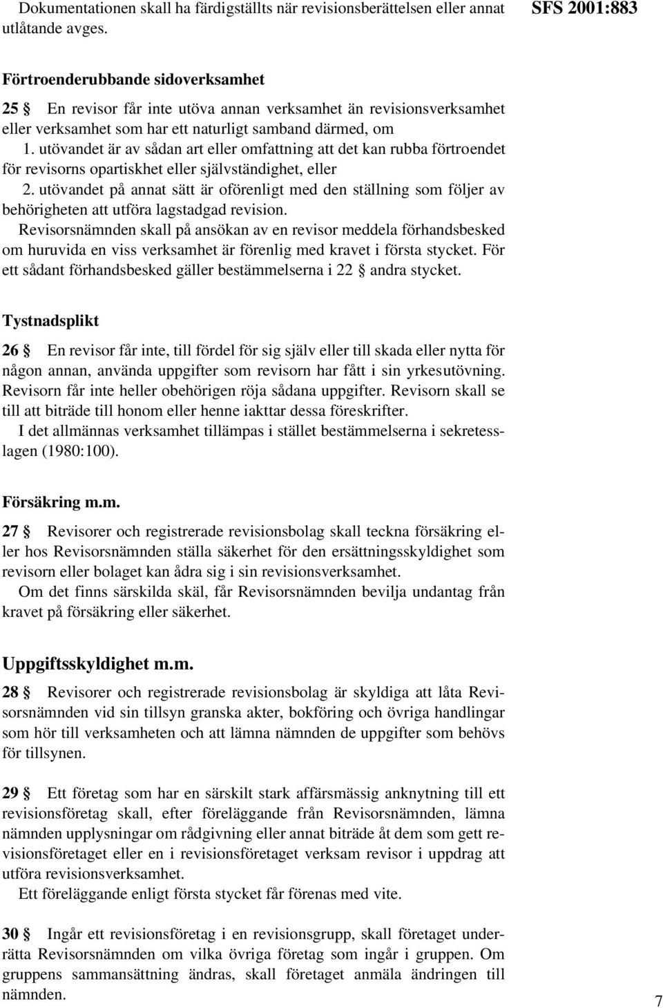 utövandet är av sådan art eller omfattning att det kan rubba förtroendet för revisorns opartiskhet eller självständighet, eller 2.