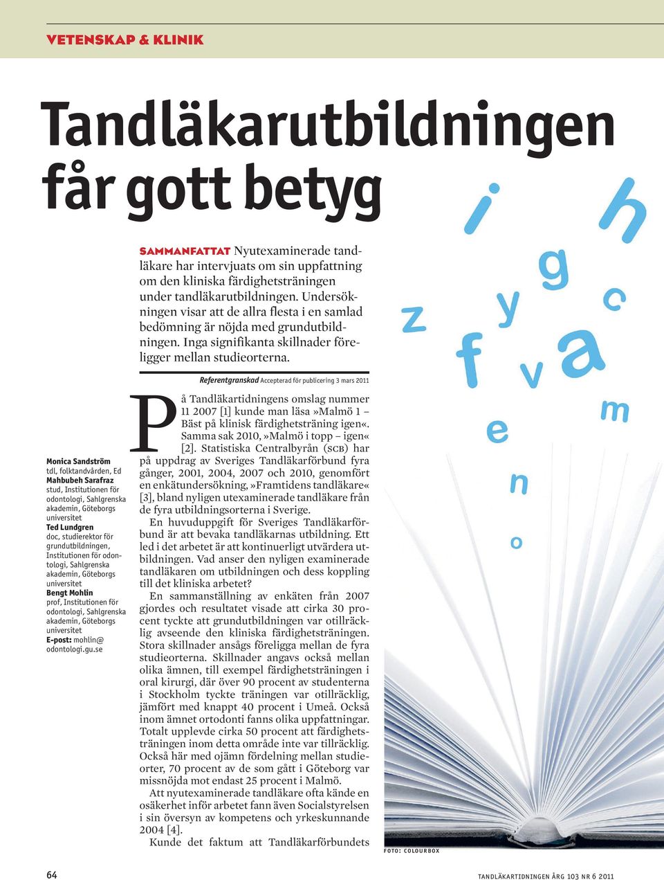 Göteborgs universitet E-post: mohlin@ odontologi.gu.se SAMMANFATTAT Nyutexaminerade tandläkare har intervjuats om sin uppfattning om den kliniska färdighetsträningen under tandläkarutbildningen.