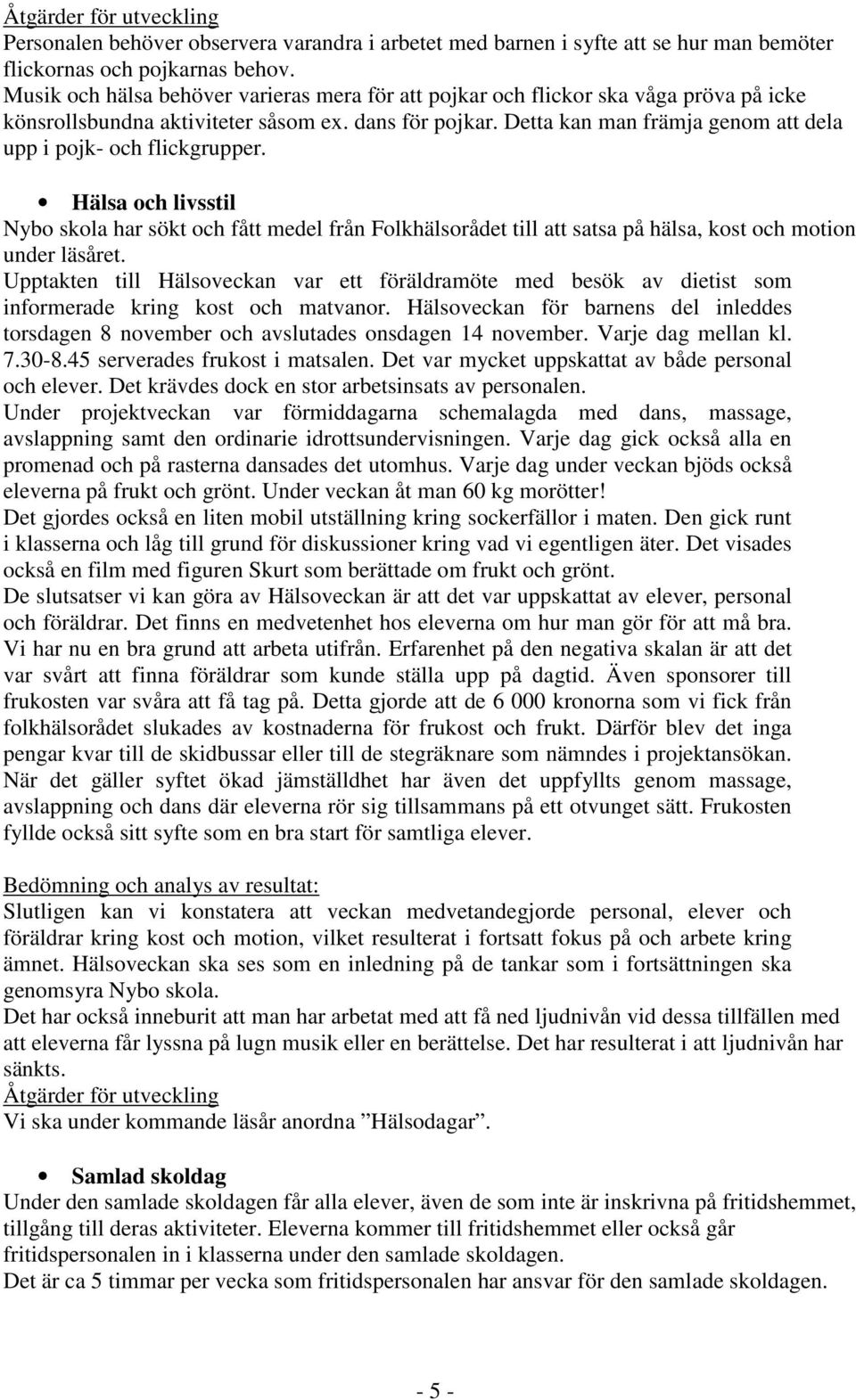 Detta kan man främja genom att dela upp i pojk- och flickgrupper. Hälsa och livsstil Nybo skola har sökt och fått medel från Folkhälsorådet till att satsa på hälsa, kost och motion under läsåret.