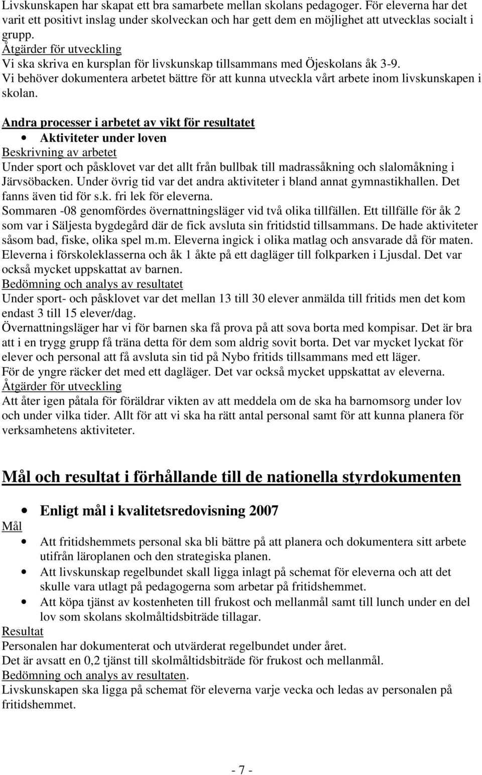 Andra processer i arbetet av vikt för resultatet Aktiviteter under loven Beskrivning av arbetet Under sport och påsklovet var det allt från bullbak till madrassåkning och slalomåkning i Järvsöbacken.