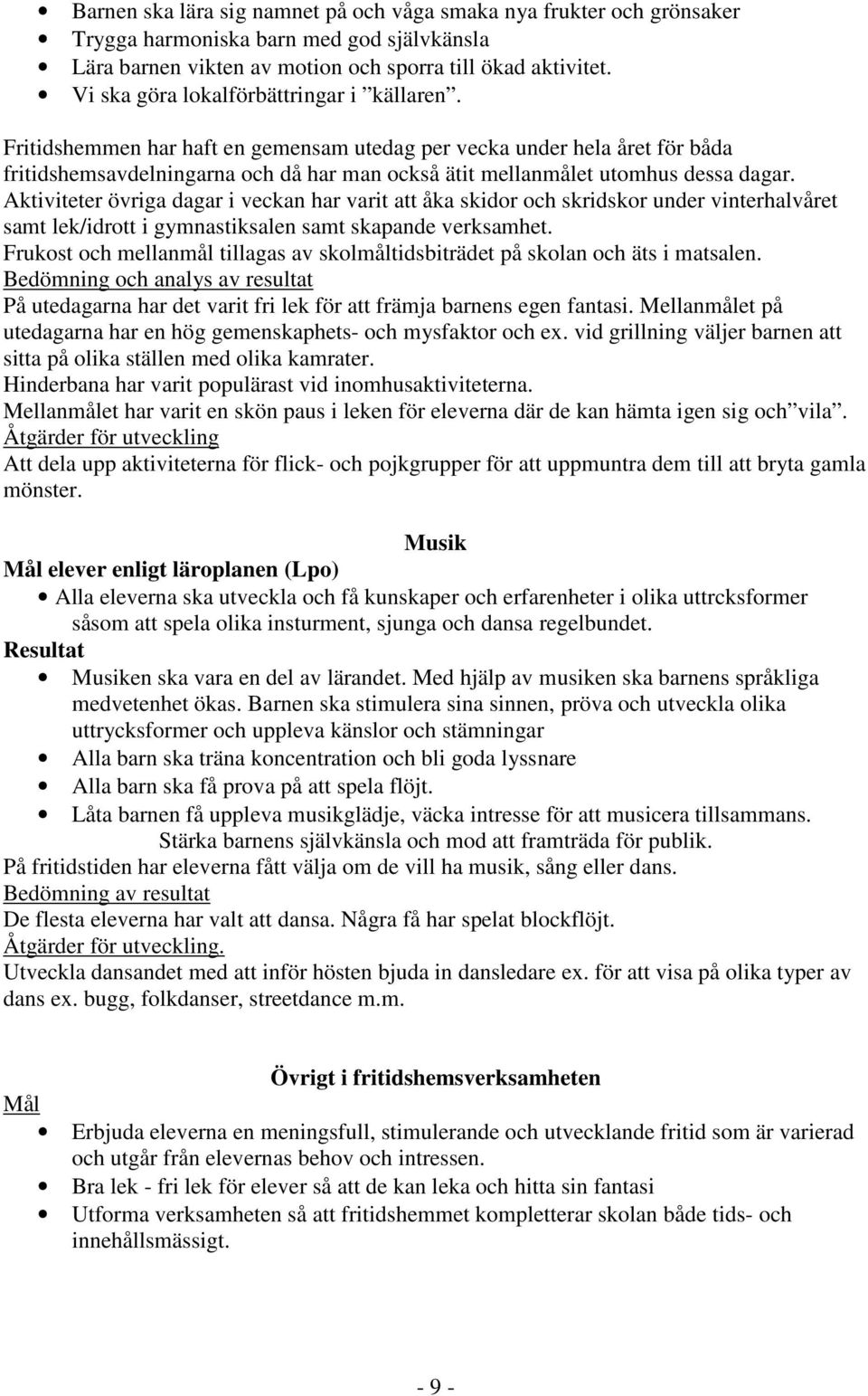 Fritidshemmen har haft en gemensam utedag per vecka under hela året för båda fritidshemsavdelningarna och då har man också ätit mellanmålet utomhus dessa dagar.