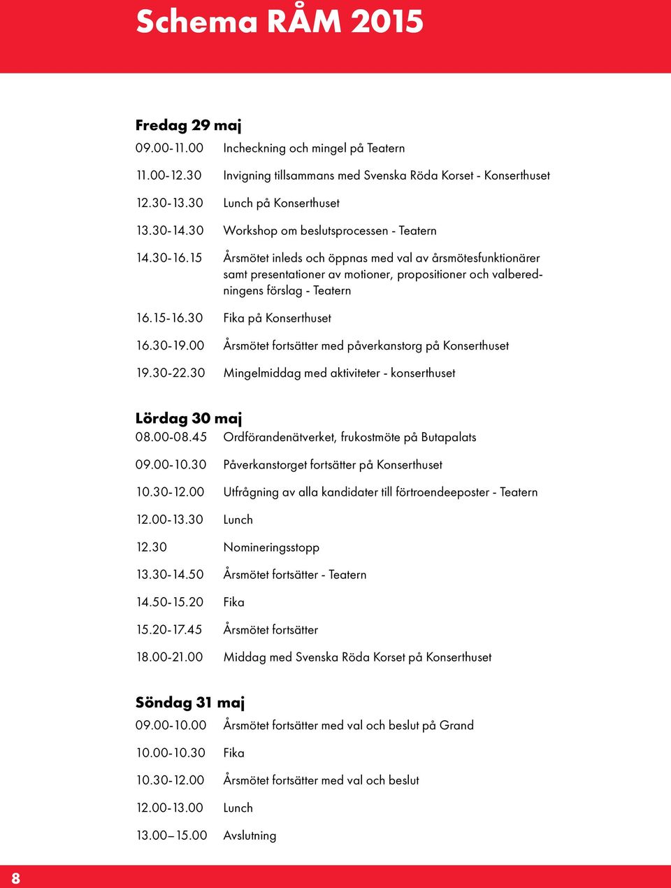 15 Årsmötet inleds och öppnas med val av årsmötesfunktionärer samt presentationer av motioner, propositioner och valberedningens förslag - Teatern 16.15-16.30 Fika på Konserthuset 16.30-19.