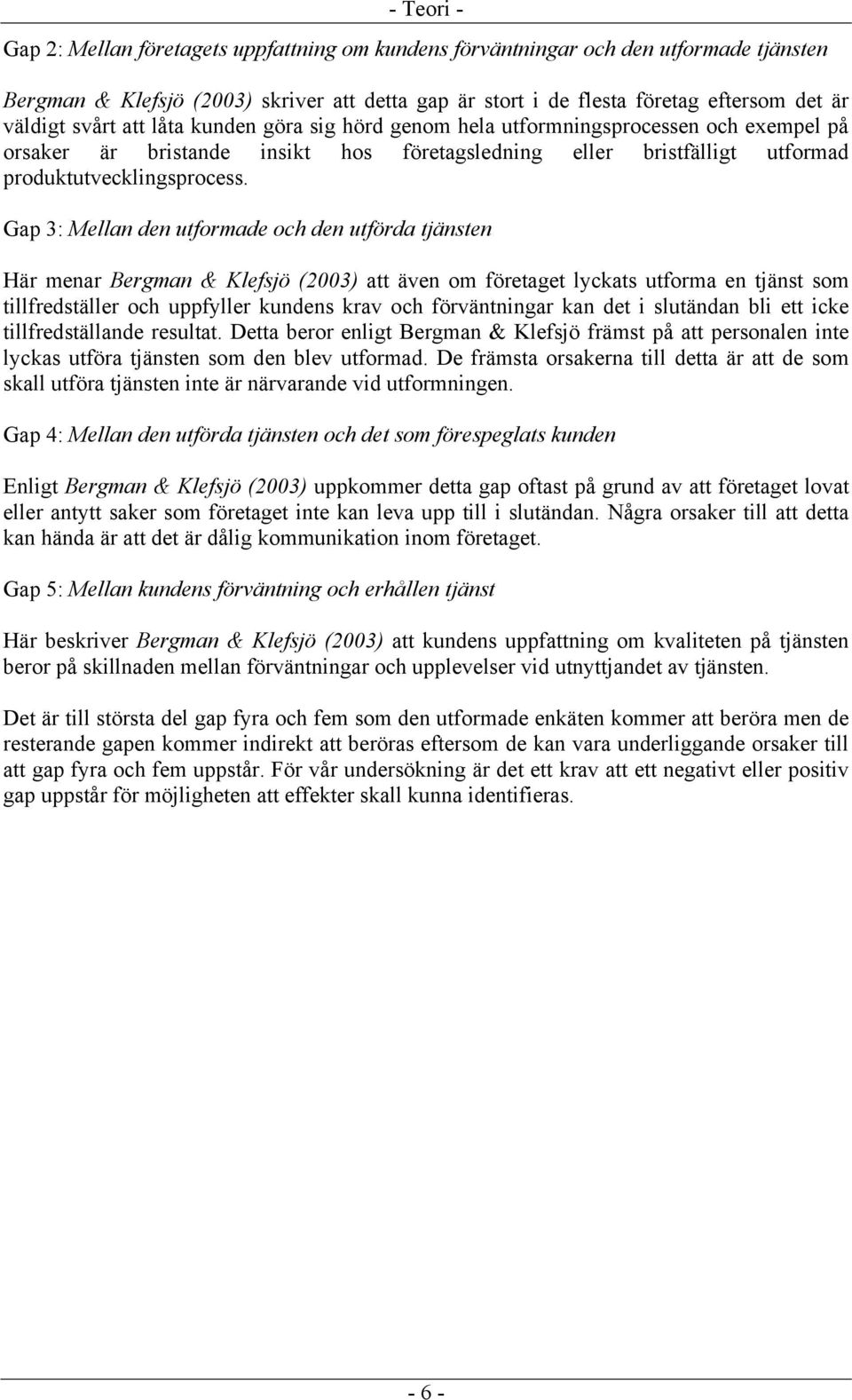 Gap 3: Mellan den utformade och den utförda tjänsten Här menar Bergman & Klefsjö (3) att även om företaget lyckats utforma en tjänst som tillfredställer och uppfyller kundens krav och förväntningar