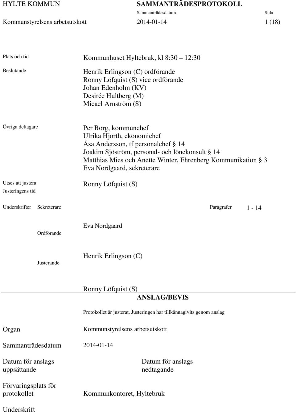 personal- och lönekonsult 14 Matthias Mies och Anette Winter, Ehrenberg Kommunikation 3 Eva Nordgaard, sekreterare Ronny Löfquist (S) Underskrifter Sekreterare Paragrafer 1-14 Ordförande Eva