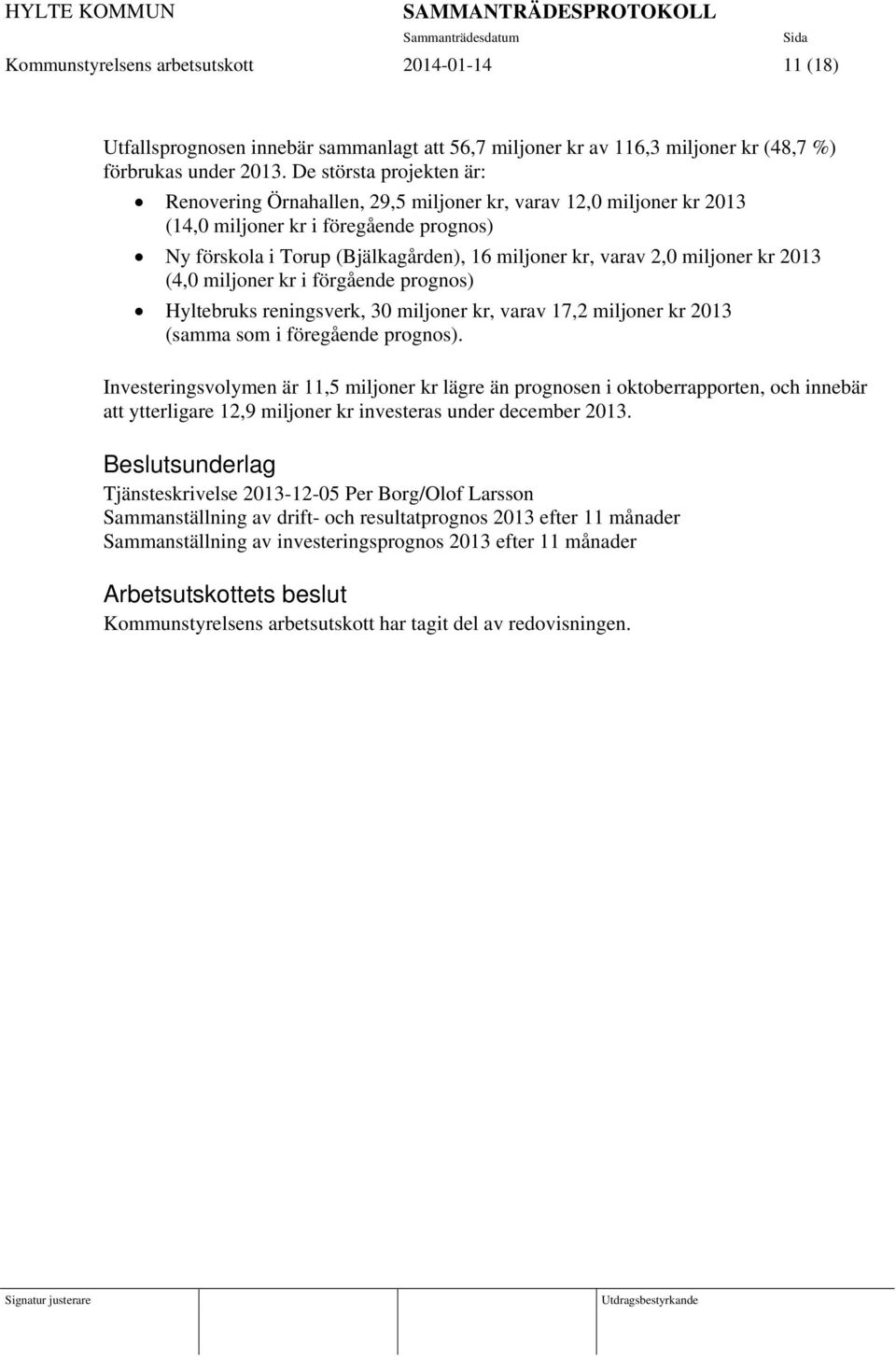 miljoner kr 2013 (4,0 miljoner kr i förgående prognos) Hyltebruks reningsverk, 30 miljoner kr, varav 17,2 miljoner kr 2013 (samma som i föregående prognos).