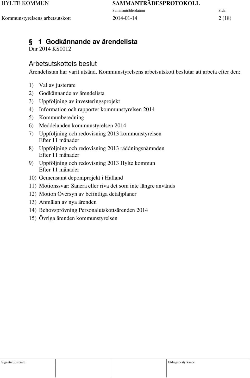 5) Kommunberedning 6) Meddelanden kommunstyrelsen 2014 7) Uppföljning och redovisning 2013 kommunstyrelsen Efter 11 månader 8) Uppföljning och redovisning 2013 räddningsnämnden Efter 11 månader 9)