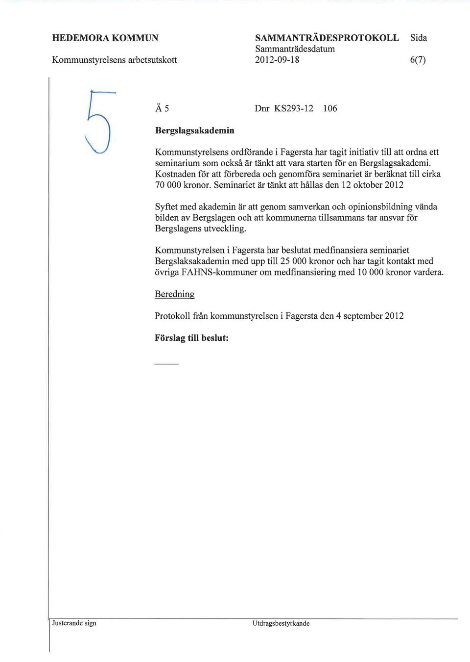 Seminariet är tänkt att hållas den 12 oktober 2012 Syftet med akademin är att genom samverkan och opinionsbildning vända bilden av Bergslagen och att kommunerna tillsammans tar ansvar för Bergslagens