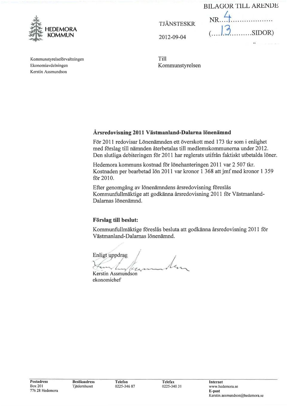 173 tkr som i enlighet med förslag till nämnden återbetalas till medlemskommunerna under 2012. Den slutliga debiteringen för 2011 har reglerats utifrån faktiskt utbetalda löner.