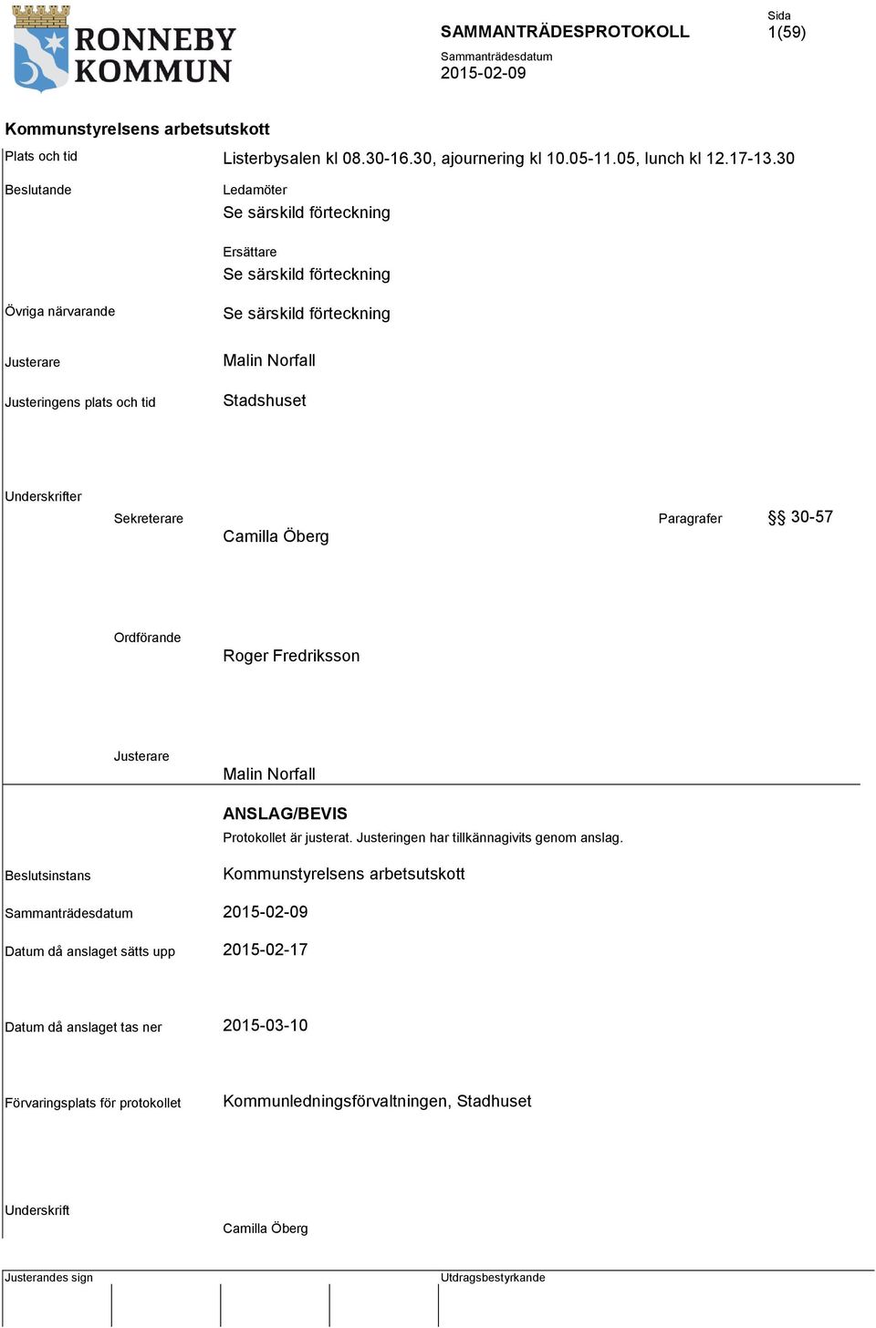 Stadshuset Underskrifter Sekreterare Paragrafer 30-57 Camilla Öberg Ordförande Roger Fredriksson Justerare Malin Norfall ANSLAG/BEVIS Protokollet är justerat.